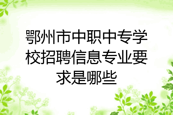 鄂州市中职中专学校招聘信息专业要求是哪些