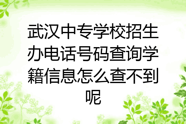 武汉中专学校招生办电话号码查询学籍信息怎么查不到呢