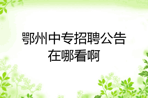 鄂州中专招聘公告在哪看啊