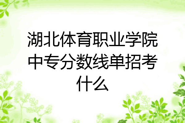 湖北体育职业学院中专分数线单招考什么