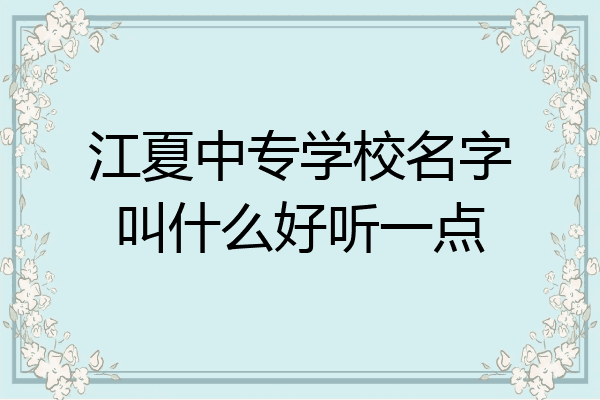江夏中专学校名字叫什么好听一点