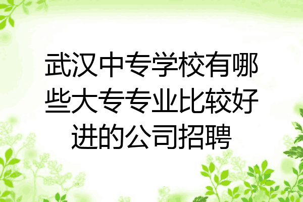 武汉中专学校有哪些大专专业比较好进的公司招聘