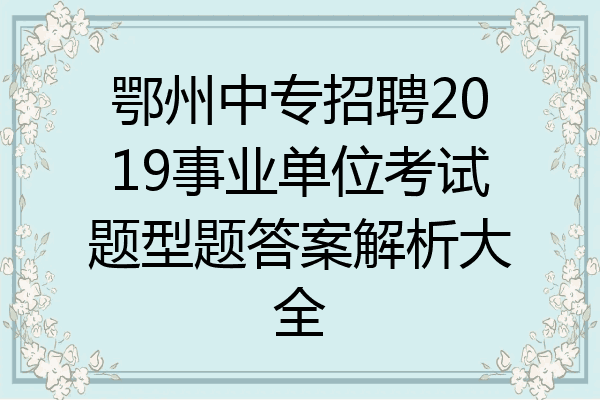 鄂州中专招聘2019事业单位考试题型题答案解析大全