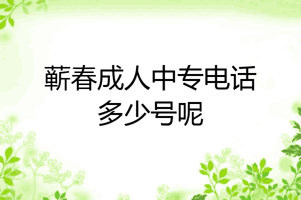蕲春成人中专电话多少号呢