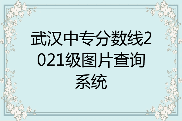 武汉中专分数线2021级图片查询系统