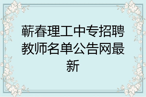 蕲春理工中专招聘教师名单公告网最新