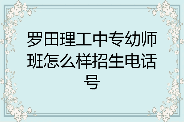 罗田理工中专幼师班怎么样招生电话号