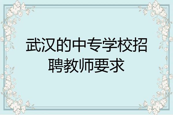武汉的中专学校招聘教师要求