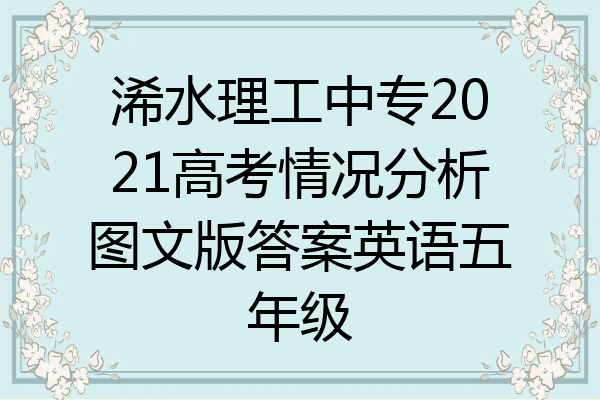 浠水理工中专2021高考情况分析图文版答案英语五年级