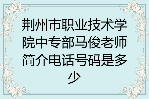荆州市职业技术学院中专部马俊老师简介电话号码是多少