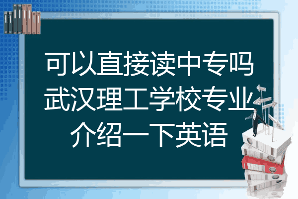 可以直接读中专吗武汉理工学校专业介绍一下英语