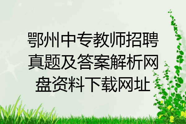 鄂州中专教师招聘真题及答案解析网盘资料下载网址