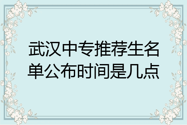 武汉中专推荐生名单公布时间是几点