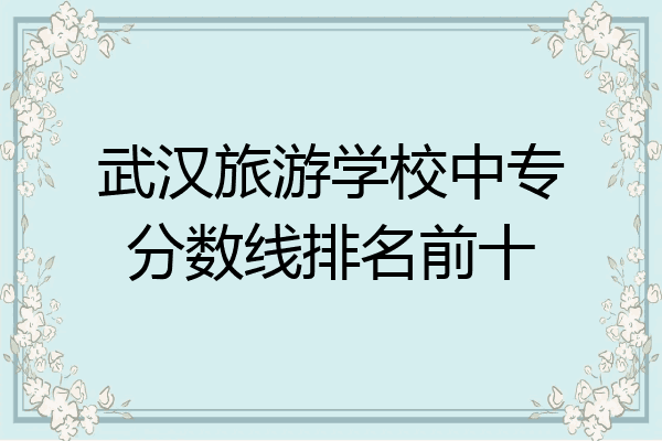 武汉旅游学校中专分数线排名前十