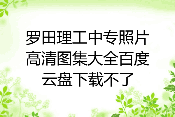 罗田理工中专照片高清图集大全百度云盘下载不了