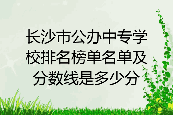 长沙市公办中专学校排名榜单名单及分数线是多少分