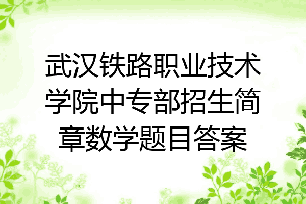 武汉铁路职业技术学院中专部招生简章数学题目答案