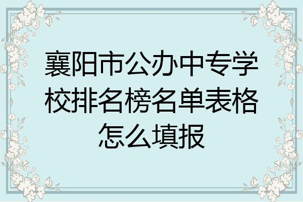 襄阳市公办中专学校排名榜名单表格怎么填报