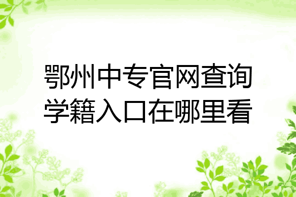 鄂州中专官网查询学籍入口在哪里看