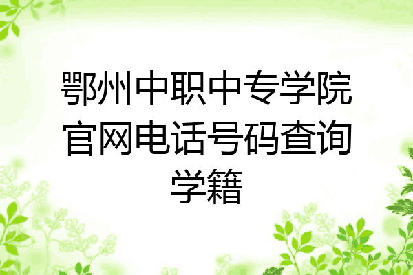 鄂州中职中专学院官网电话号码查询学籍
