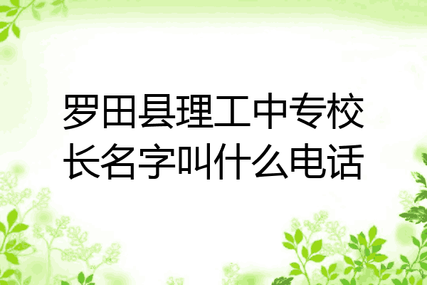 罗田县理工中专校长名字叫什么电话