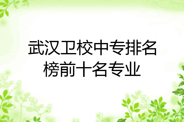 武汉卫校中专排名榜前十名专业