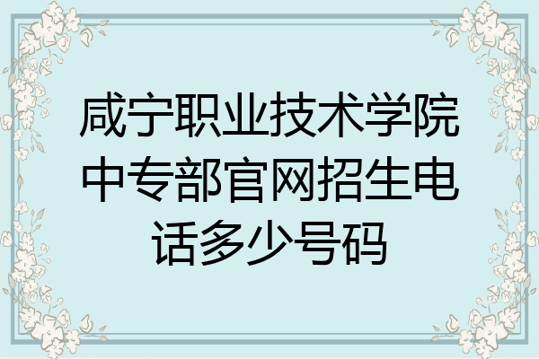 咸宁职业技术学院中专部官网招生电话多少号码