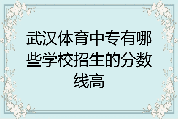 武汉体育中专有哪些学校招生的分数线高