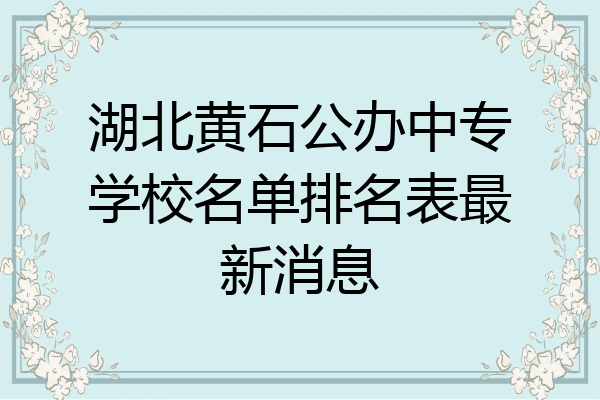 湖北黄石公办中专学校名单排名表最新消息