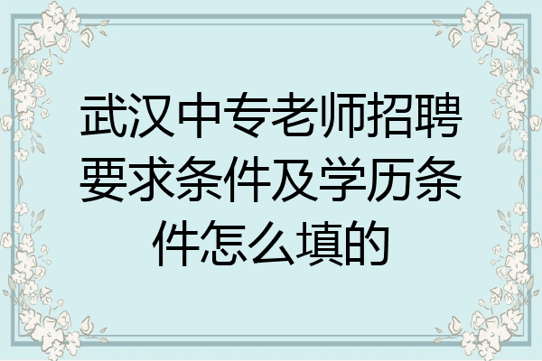 武汉中专老师招聘要求条件及学历条件怎么填的