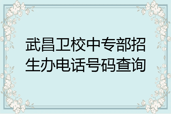 武昌卫校中专部招生办电话号码查询