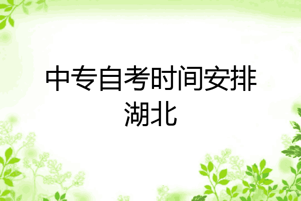中专自考时间安排湖北