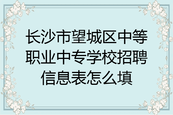 长沙市望城区中等职业中专学校招聘信息表怎么填