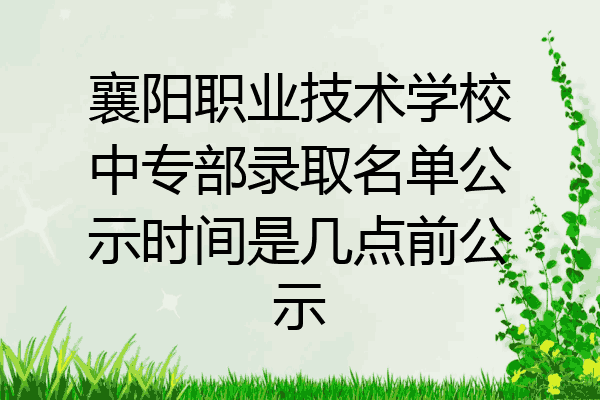 襄阳职业技术学校中专部录取名单公示时间是几点前公示