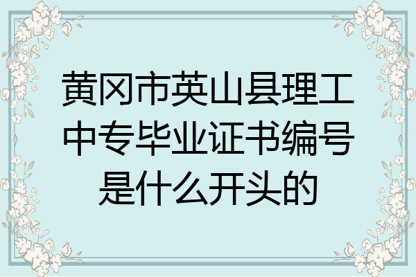 黄冈市英山县理工中专毕业证书编号是什么开头的