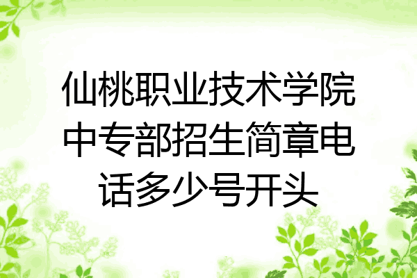 仙桃职业技术学院中专部招生简章电话多少号开头
