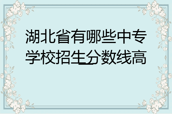 湖北省有哪些中专学校招生分数线高一