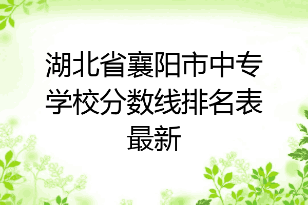 湖北省襄阳市中专学校分数线排名表最新