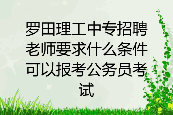 罗田理工中专招聘老师要求什么条件可以报考公务员考试