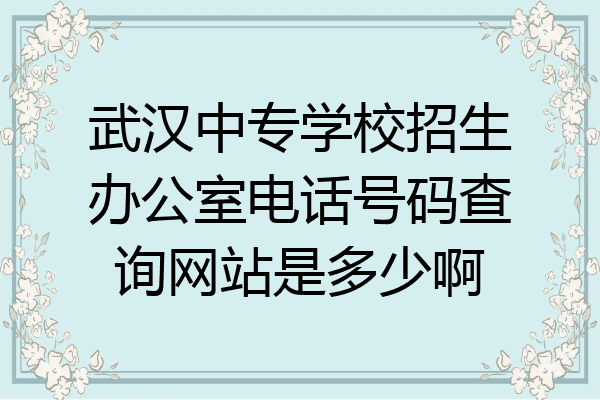 武汉中专学校招生办公室电话号码查询网站是多少啊