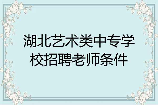 湖北艺术类中专学校招聘老师条件