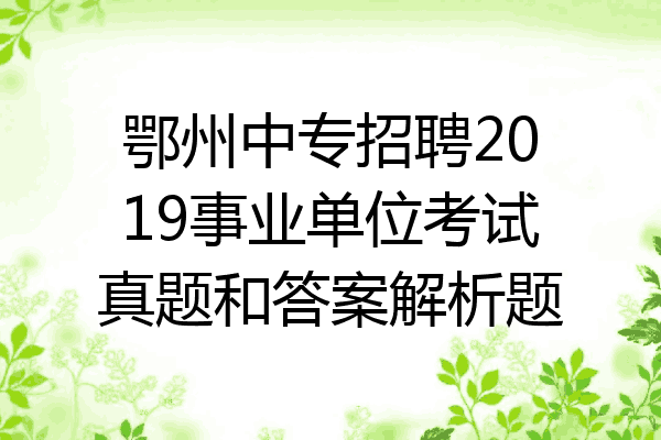 鄂州中专招聘2019事业单位考试真题和答案解析题
