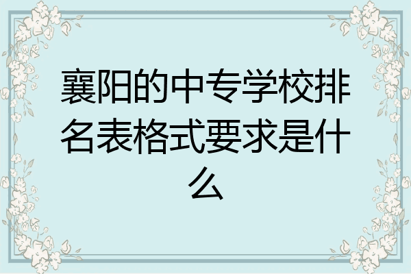襄阳的中专学校排名表格式要求是什么