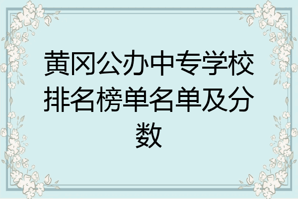 黄冈公办中专学校排名榜单名单及分数