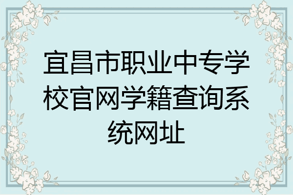 宜昌市职业中专学校官网学籍查询系统网址