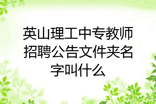 英山理工中专教师招聘公告文件夹名字叫什么