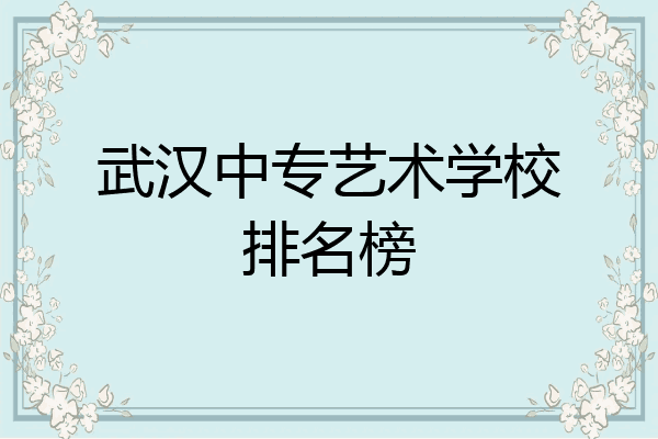 武汉中专艺术学校排名榜