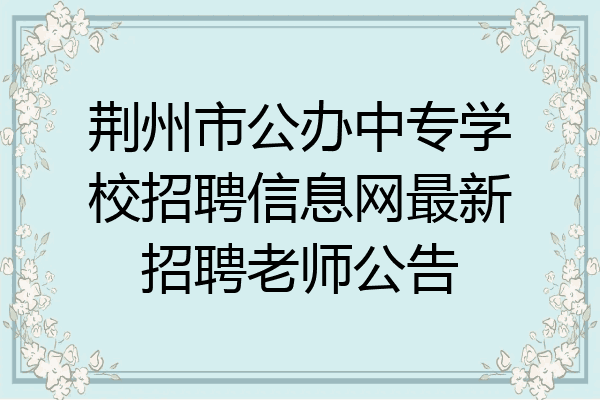 荆州市公办中专学校招聘信息网最新招聘老师公告