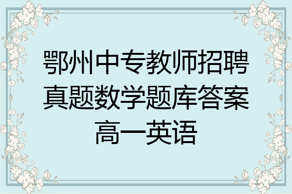鄂州中专教师招聘真题数学题库答案高一英语