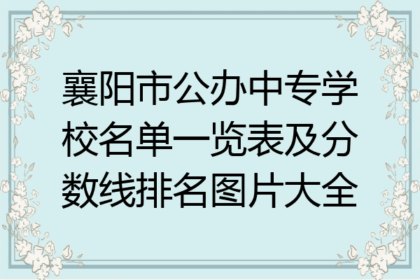 襄阳市公办中专学校名单一览表及分数线排名图片大全